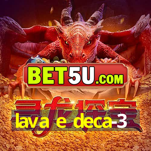 lava e deca